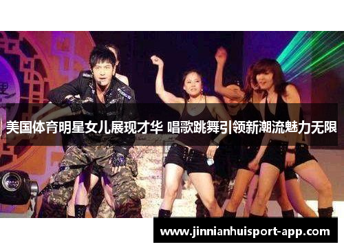 美国体育明星女儿展现才华 唱歌跳舞引领新潮流魅力无限
