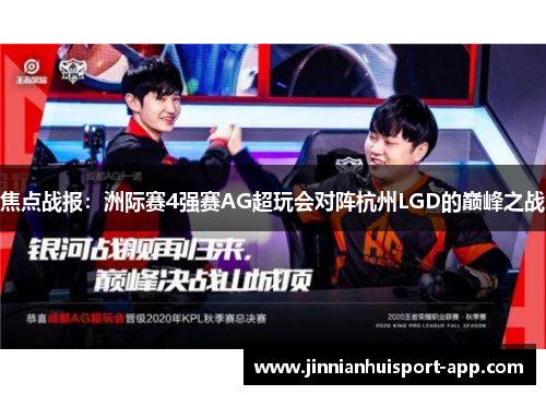 焦点战报：洲际赛4强赛AG超玩会对阵杭州LGD的巅峰之战